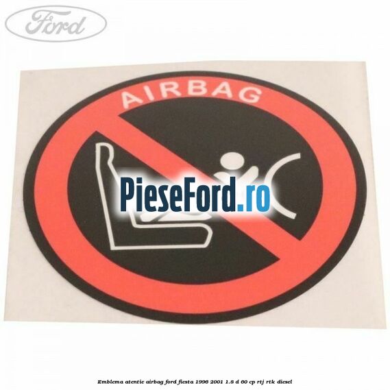 Emblema atentie airbag Ford Fiesta 1996-2001 1.8 D 60 cp Emblema atentie airbag Ford Fiesta 1996-2001 1.8 D 60 cp RTJ, RTK diesel