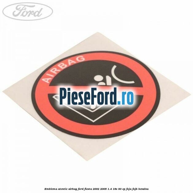 Emblema atentie airbag Ford Fiesta 2002-2005 1.4 16V 80 cp FXJA, FXJB benzina