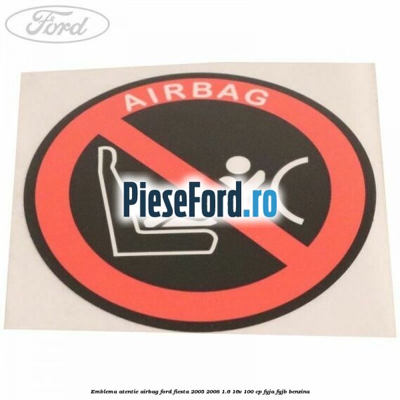 Emblema atentie airbag Ford Fiesta 2005-2008 1.6 16V 100 cp FYJA, FYJB benzina