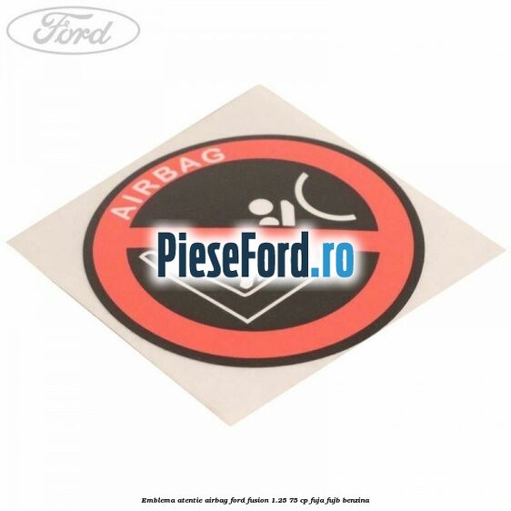 Emblema atentie airbag Ford Fusion 1.25 75 cp