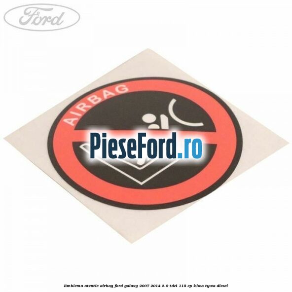 Emblema atentie airbag Ford Galaxy 2007-2014 2.0 TDCi 115 cp KLWA, TYWA diesel