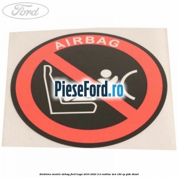 Emblema atentie airbag Ford Kuga 2019-2023 2.0 EcoBlue 4x4 150 cp Emblema atentie airbag Ford Kuga 2019-2023 2.0 EcoBlue 4x4 150 cp YLDC diesel