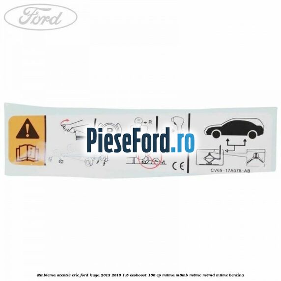 Emblema atentie cric Ford Kuga 2013-2016 1.5 EcoBoost 150 cp M8MA, M8MB, M8MC, M8MD, M8ME benzina