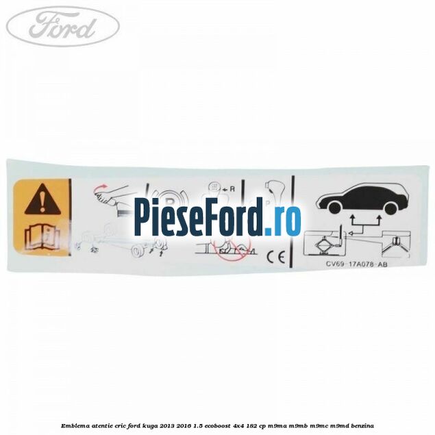 Emblema atentie cric Ford Kuga 2013-2016 1.5 EcoBoost 4x4 182 cp M9MA, M9MB, M9MC, M9MD benzina