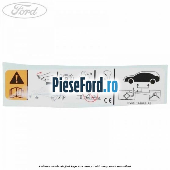 Emblema atentie cric Ford Kuga 2013-2016 1.5 TDCi 120 cp XWMB, XWMC diesel
