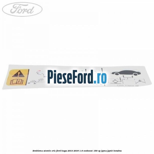 Emblema atentie cric Ford Kuga 2013-2016 1.6 EcoBoost 150 cp JQMA, JQMB benzina