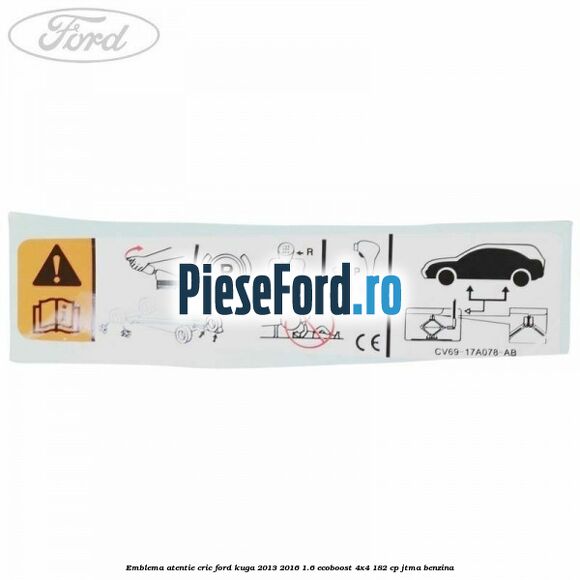 Emblema atentie cric Ford Kuga 2013-2016 1.6 EcoBoost 4x4 182 cp JTMA benzina