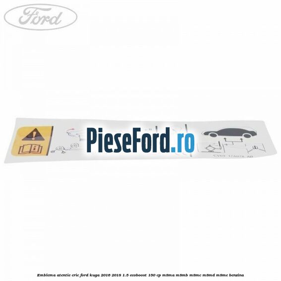 Emblema atentie cric Ford Kuga 2016-2018 1.5 EcoBoost 150 cp M8MA, M8MB, M8MC, M8MD, M8ME benzina