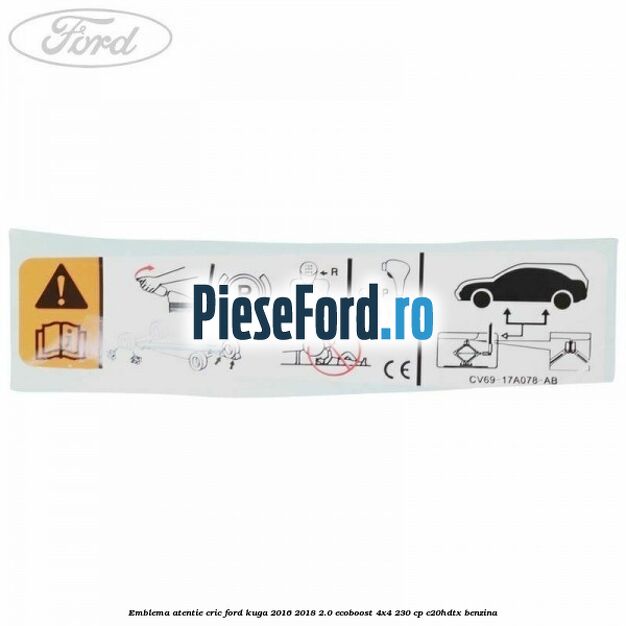 Emblema atentie cric Ford Kuga 2016-2018 2.0 EcoBoost 4x4 230 cp C20HDTX benzina
