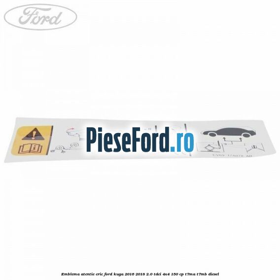 Emblema atentie cric Ford Kuga 2016-2018 2.0 TDCi 4x4 150 cp T7MA, T7MB diesel