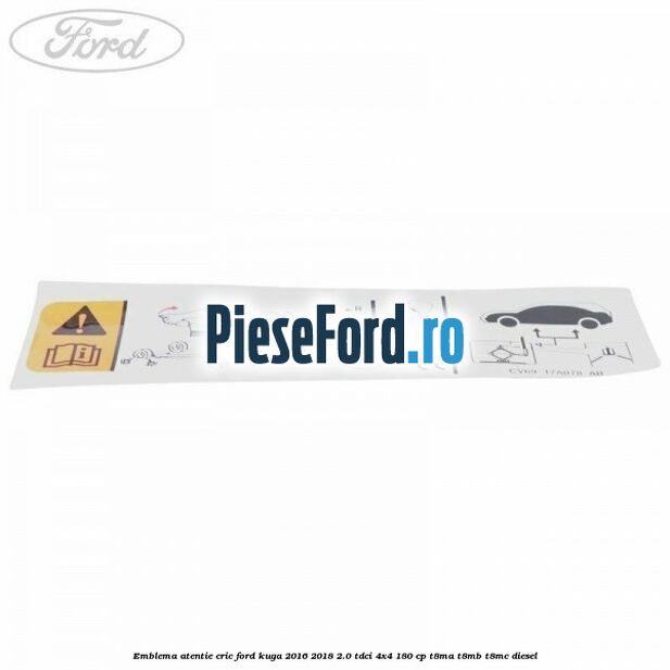 Emblema atentie cric Ford Kuga 2016-2018 2.0 TDCi 4x4 180 cp T8MA, T8MB, T8MC diesel