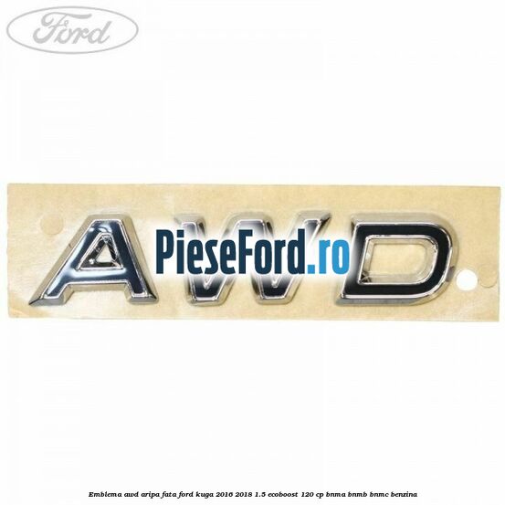 Emblema AWD aripa fata Ford Kuga 2016-2018 1.5 EcoBoost 120 cp BNMA, BNMB, BNMC benzina