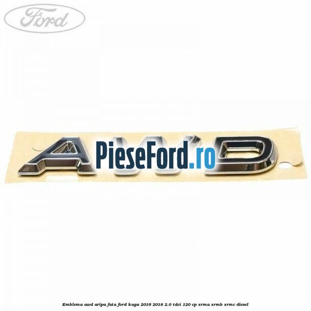 Emblema AWD aripa fata Ford Kuga 2016-2018 2.0 TDCi 120 cp XRMA, XRMB, XRMC diesel