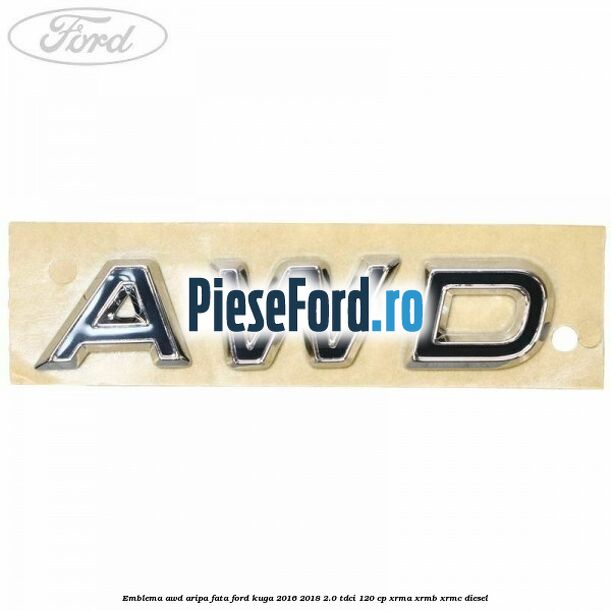Emblema AWD aripa fata Ford Kuga 2016-2018 2.0 TDCi 120 cp XRMA, XRMB, XRMC diesel
