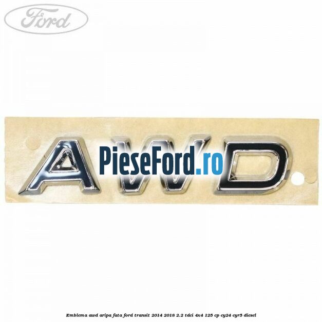 Emblema AWD aripa fata Ford Transit 2014-2018 2.2 TDCi 4x4 125 cp CY24, CYR5 diesel