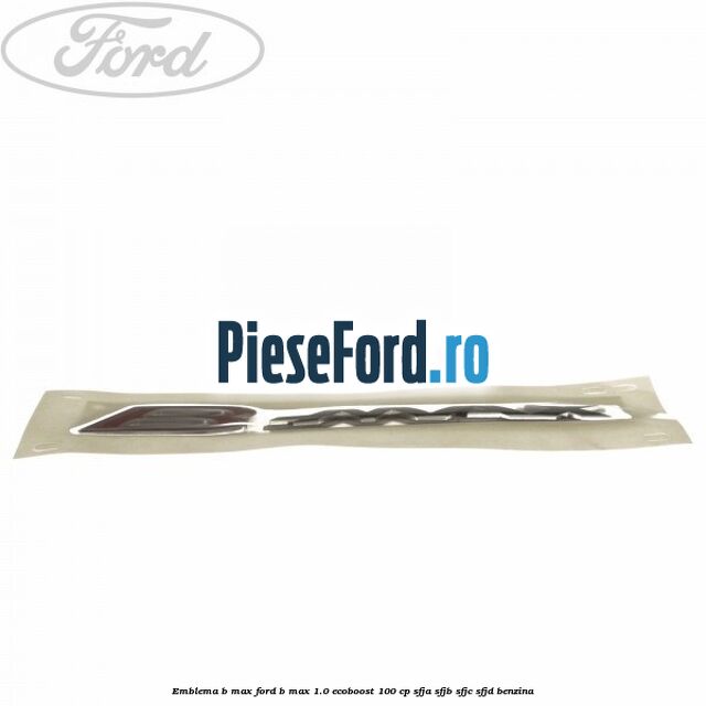 Emblema B-Max Ford B-Max 1.0 EcoBoost 100 cp SFJA, SFJB, SFJC, SFJD benzina
