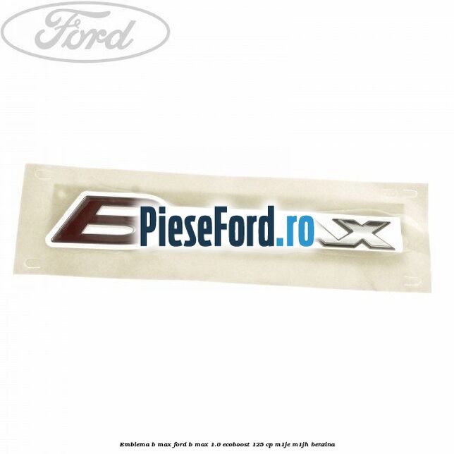 Emblema B-Max Ford B-Max 1.0 EcoBoost 125 cp M1JE, M1JH benzina