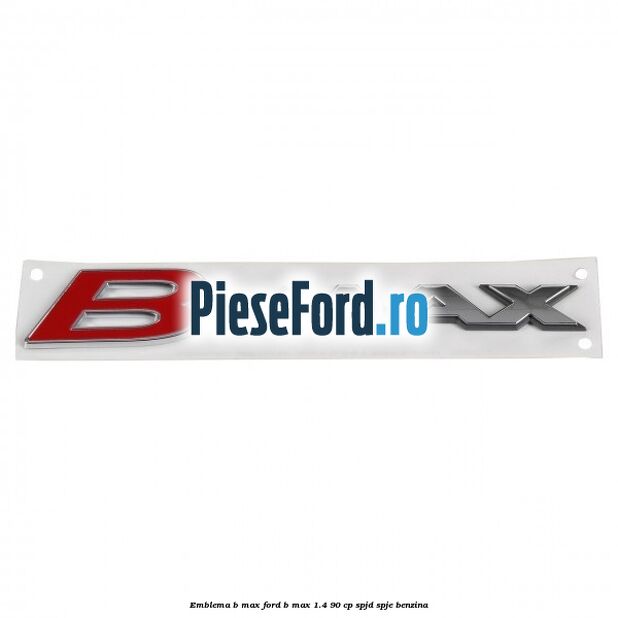 Emblema B-Max Ford B-Max 1.4 90 cp SPJD, SPJE benzina