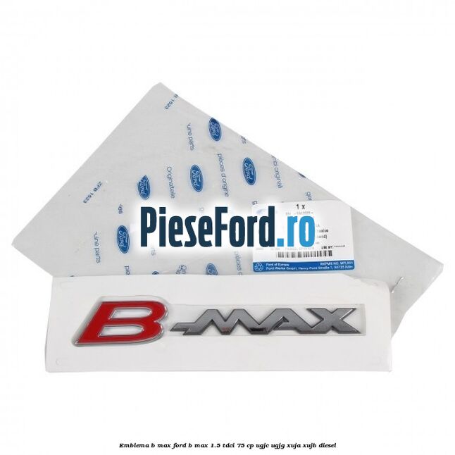 Emblema B-Max Ford B-Max 1.5 TDCi 75 cp Emblema B-Max Ford B-Max 1.5 TDCi 75 cp UGJC, UGJG, XUJA, XUJB diesel