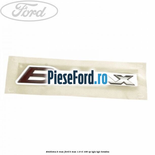 Emblema B-Max Ford B-Max 1.6 Ti 105 cp IQJA, IQJC benzina