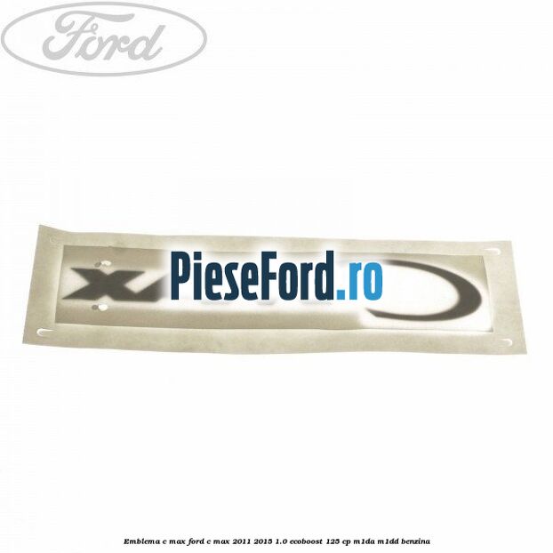 Emblema C-MAX Ford C-Max 2011-2015 1.0 EcoBoost 125 cp M1DA, M1DD benzina