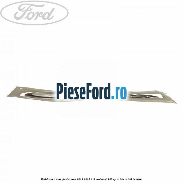Emblema C-MAX Ford C-Max 2011-2015 1.0 EcoBoost 125 cp M1DA, M1DD benzina
