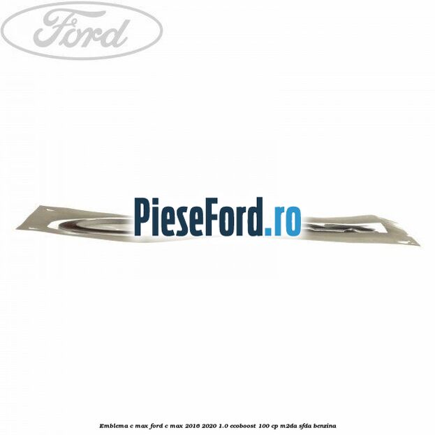 Emblema C-MAX Ford C-Max 2016-2020 1.0 EcoBoost 100 cp Emblema C-MAX Ford C-Max 2016-2020 1.0 EcoBoost 100 cp M2DA, SFDA benzina