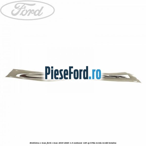 Emblema C-MAX Ford C-Max 2016-2020 1.0 EcoBoost 125 cp B7DA, M1DA, M1DD benzina