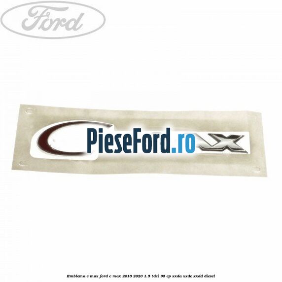 Emblema C-MAX Ford C-Max 2016-2020 1.5 TDCi 95 cp XXDA, XXDC, XXDD diesel