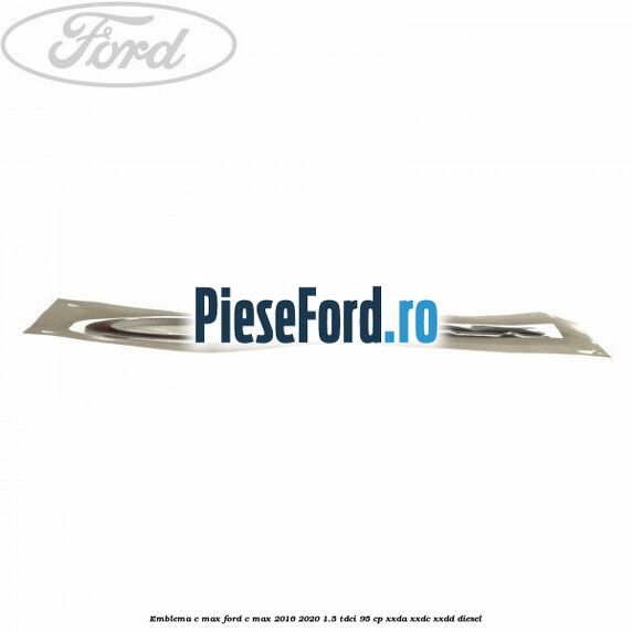 Emblema C-MAX Ford C-Max 2016-2020 1.5 TDCi 95 cp XXDA, XXDC, XXDD diesel