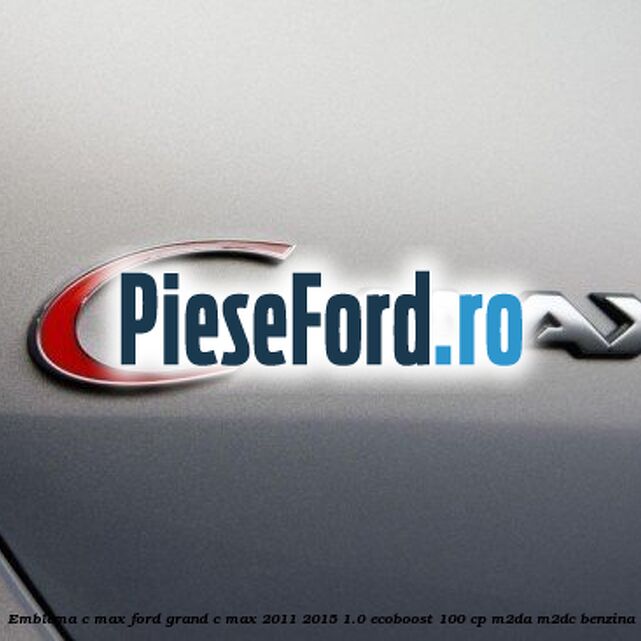 Emblema C-MAX Ford Grand C-Max 2011-2015 1.0 EcoBoost 100 cp M2DA, M2DC benzina