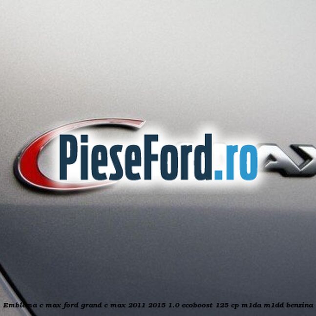 Emblema C-MAX Ford Grand C-Max 2011-2015 1.0 EcoBoost 125 cp M1DA, M1DD benzina