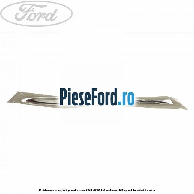 Emblema C-MAX Ford Grand C-Max 2011-2015 1.0 EcoBoost 125 cp M1DA, M1DD benzina