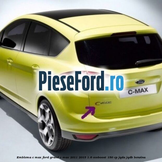Emblema C-MAX Ford Grand C-Max 2011-2015 1.6 EcoBoost 150 cp JQDA, JQDB benzina