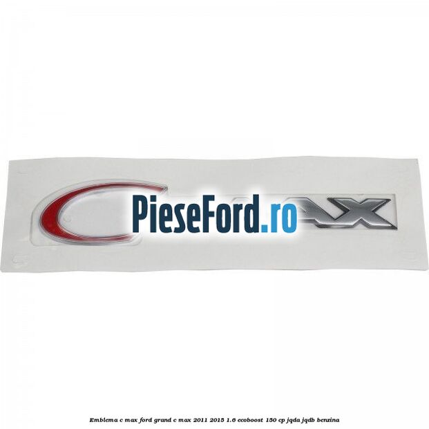 Emblema C-MAX Ford Grand C-Max 2011-2015 1.6 EcoBoost 150 cp JQDA, JQDB benzina