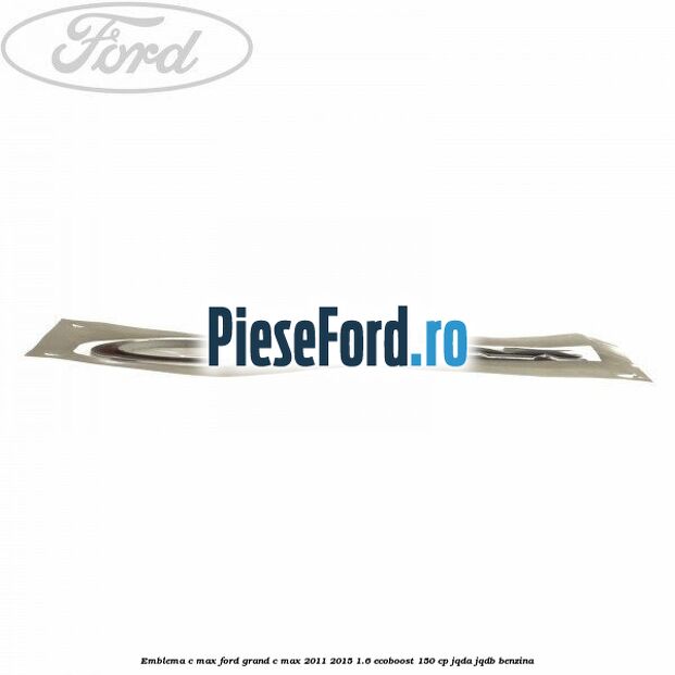 Emblema C-MAX Ford Grand C-Max 2011-2015 1.6 EcoBoost 150 cp JQDA, JQDB benzina
