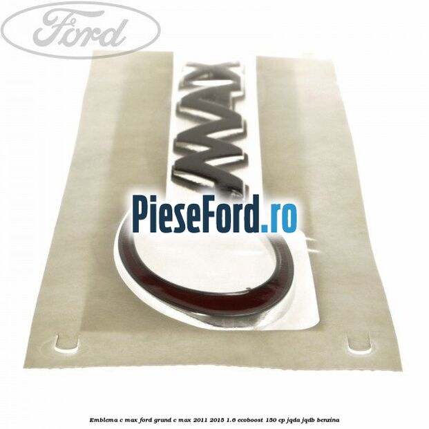Emblema C-MAX Ford Grand C-Max 2011-2015 1.6 EcoBoost 150 cp JQDA, JQDB benzina