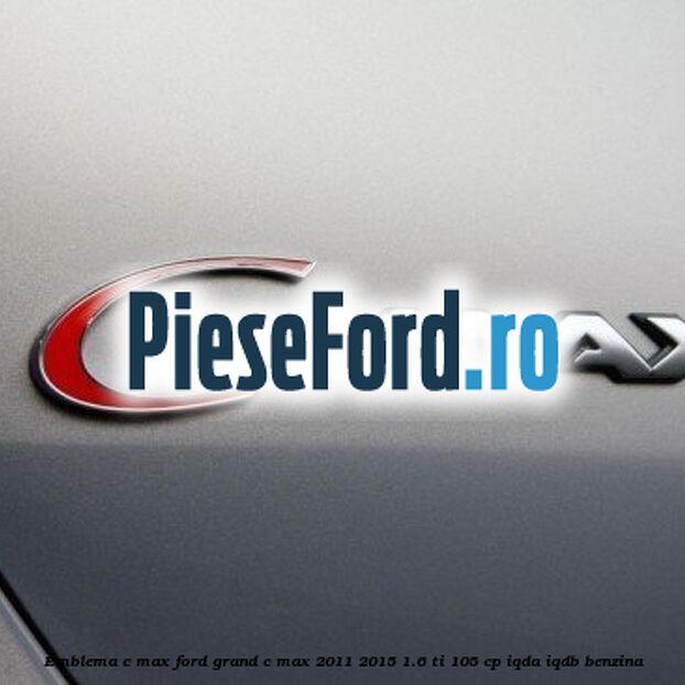 Emblema C-MAX Ford Grand C-Max 2011-2015 1.6 Ti 105 cp IQDA, IQDB benzina