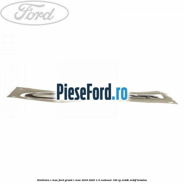 Emblema C-MAX Ford Grand C-Max 2016-2020 1.5 EcoBoost 150 cp M8DB, M8DF benzina