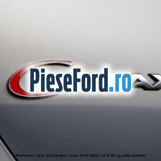Emblema C-MAX Ford Grand C-Max 2016-2020 1.6 Ti 85 cp XTDA benzina