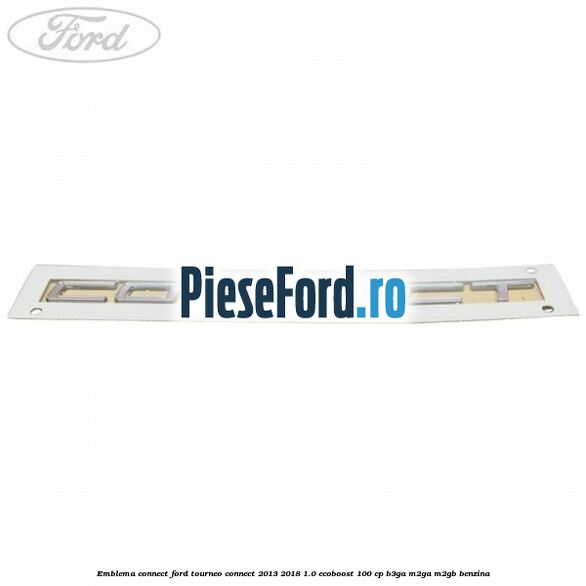 Emblema Connect Ford Tourneo Connect 2013-2018 1.0 EcoBoost 100 cp B3GA, M2GA, M2GB benzina