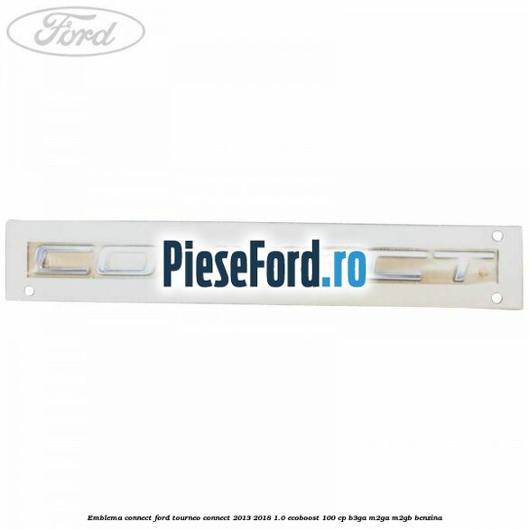 Emblema Connect Ford Tourneo Connect 2013-2018 1.0 EcoBoost 100 cp B3GA, M2GA, M2GB benzina