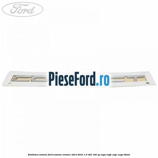 Emblema Connect Ford Tourneo Connect 2013-2018 1.5 TDCi 100 cp XVGA, XVGB, XVGC, XXGA diesel