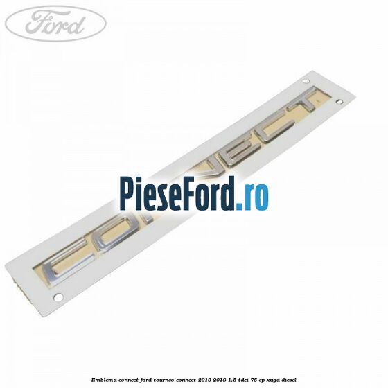 Emblema Connect Ford Tourneo Connect 2013-2018 1.5 TDCi 75 cp XUGA diesel