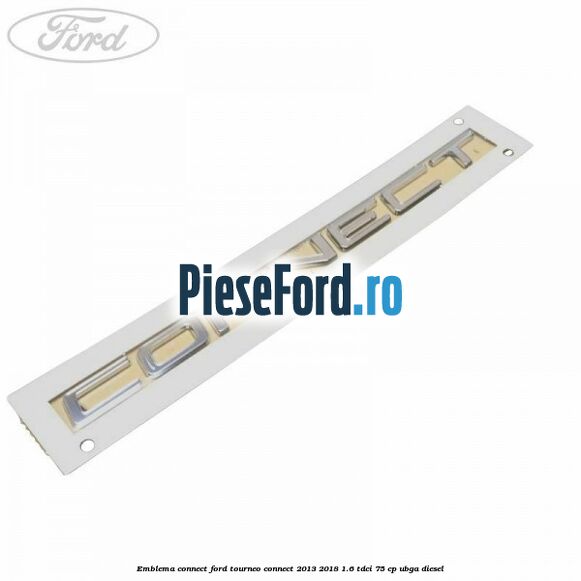 Emblema Connect Ford Tourneo Connect 2013-2018 1.6 TDCi 75 cp UBGA diesel