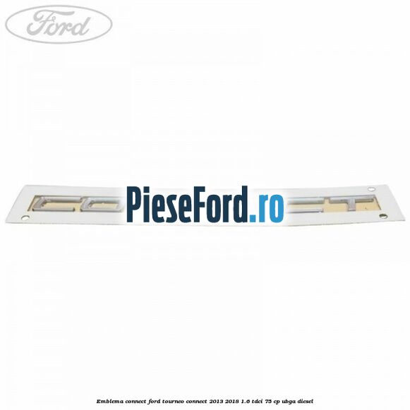Emblema Connect Ford Tourneo Connect 2013-2018 1.6 TDCi 75 cp UBGA diesel