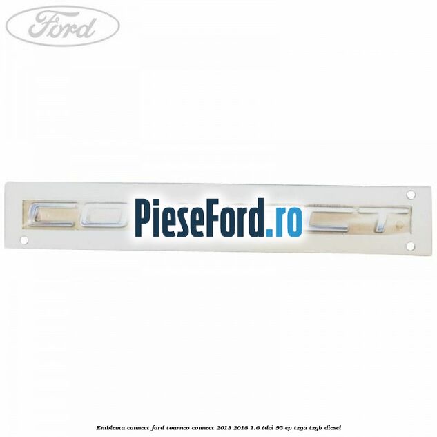 Emblema Connect Ford Tourneo Connect 2013-2018 1.6 TDCi 95 cp TZGA, TZGB diesel