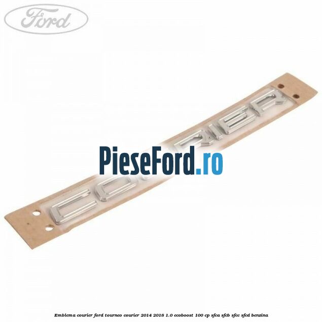 Emblema Courier Ford Tourneo Courier 2014-2018 1.0 EcoBoost 100 cp Emblema Courier Ford Tourneo Courier 2014-2018 1.0 EcoBoost 100 cp SFCA, SFCB, SFCC, SFCD benzina