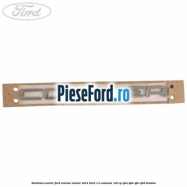 Emblema Courier Ford Tourneo Courier 2014-2018 1.0 EcoBoost 100 cp Emblema Courier Ford Tourneo Courier 2014-2018 1.0 EcoBoost 100 cp SFCA, SFCB, SFCC, SFCD benzina