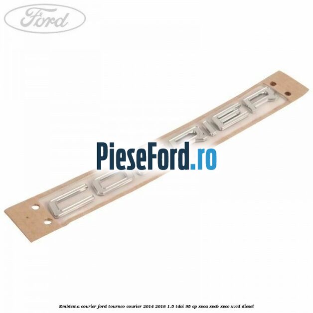 Emblema Courier Ford Tourneo Courier 2014-2018 1.5 TDCi 95 cp XVCA, XVCB, XVCC, XVCD diesel